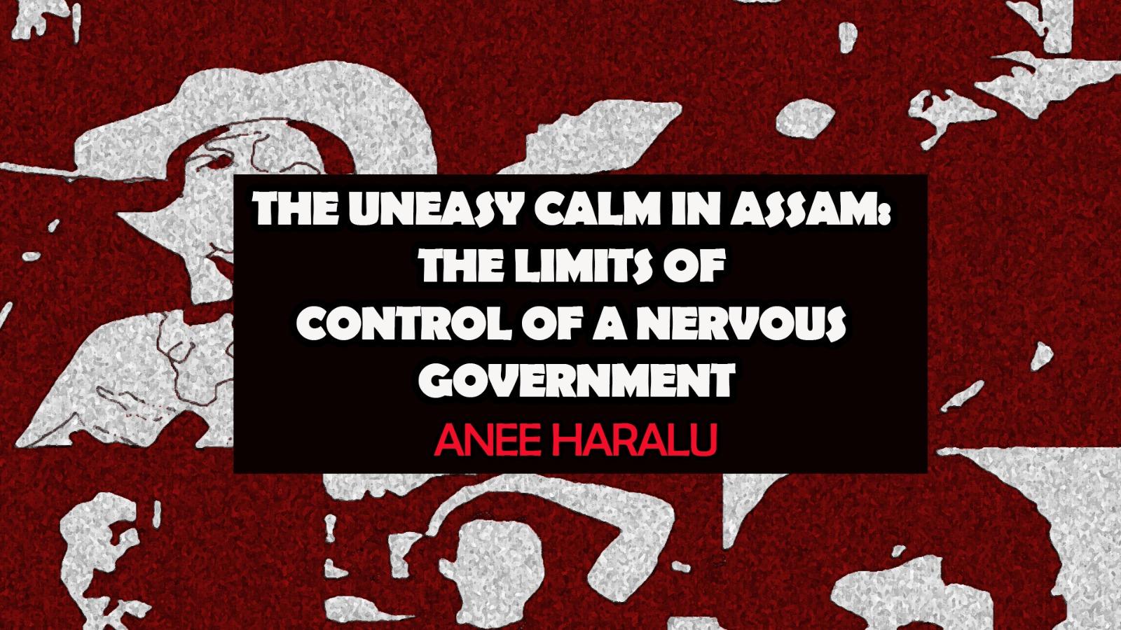 The Uneasy Calm in Assam: The Limits of Control of a Nervous Government